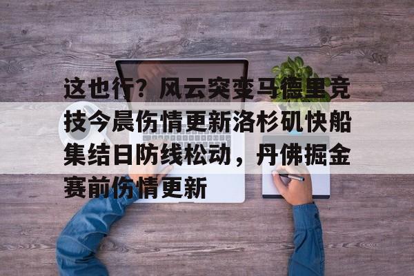 这也行？风云突变马德里竞技今晨伤情更新洛杉矶快船集结日防线松动，丹佛掘金赛前伤情更新的简单介绍